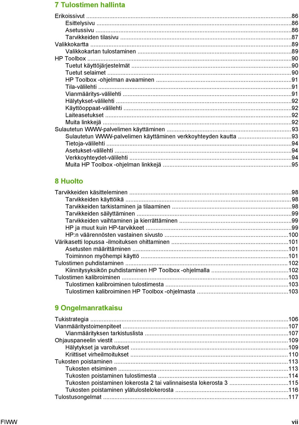 ..92 Sulautetun WWW-palvelimen käyttäminen...93 Sulautetun WWW-palvelimen käyttäminen verkkoyhteyden kautta...93 Tietoja-välilehti...94 Asetukset-välilehti...94 Verkkoyhteydet-välilehti.