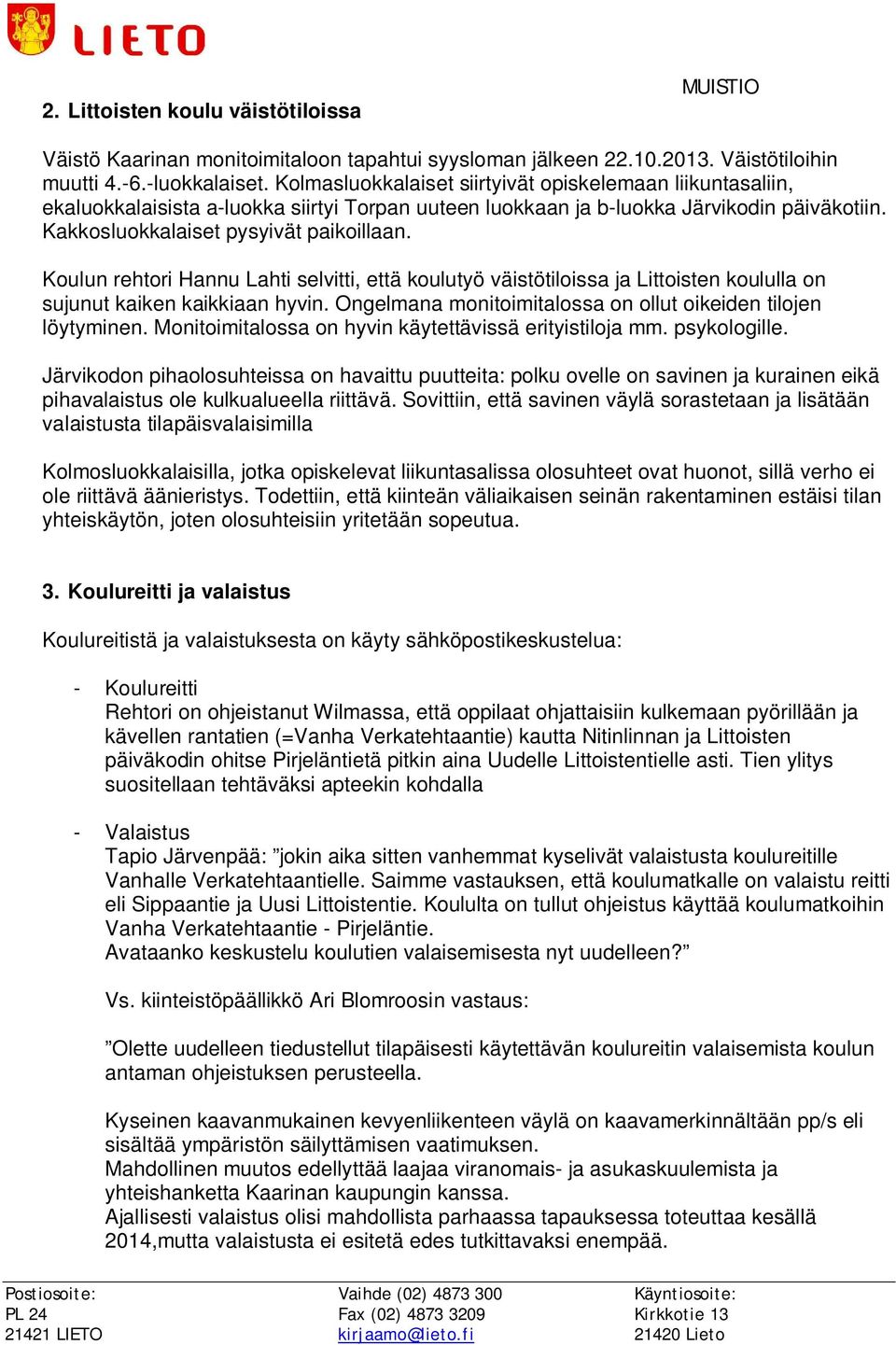 Koulun rehtori Hannu Lahti selvitti, että koulutyö väistötiloissa ja Littoisten koululla on sujunut kaiken kaikkiaan hyvin. Ongelmana monitoimitalossa on ollut oikeiden tilojen löytyminen.