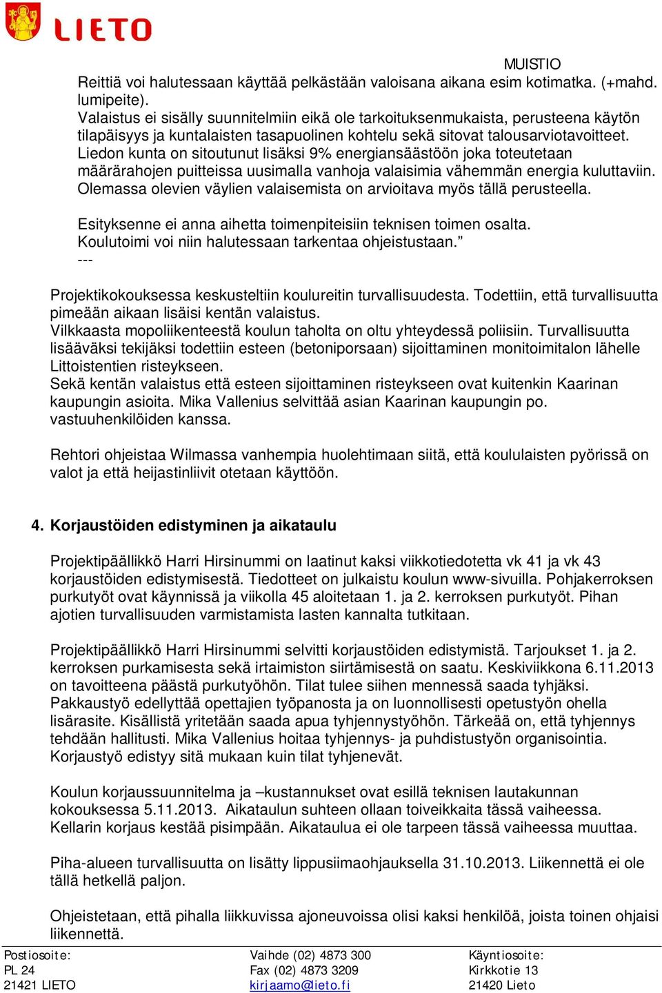 Liedon kunta on sitoutunut lisäksi 9% energiansäästöön joka toteutetaan määrärahojen puitteissa uusimalla vanhoja valaisimia vähemmän energia kuluttaviin.