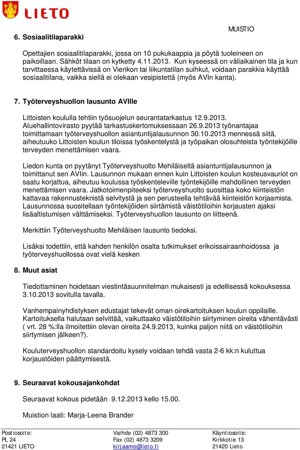 kanta). 7. Työterveyshuollon lausunto AVIlle Littoisten koululla tehtiin työsuojelun seurantatarkastus 12.9.2013. Aluehallintovirasto pyytää tarkastuskertomuksessaan 26.9.2013 työnantajaa toimittamaan työterveyshuollon asiantuntijalausunnon 30.