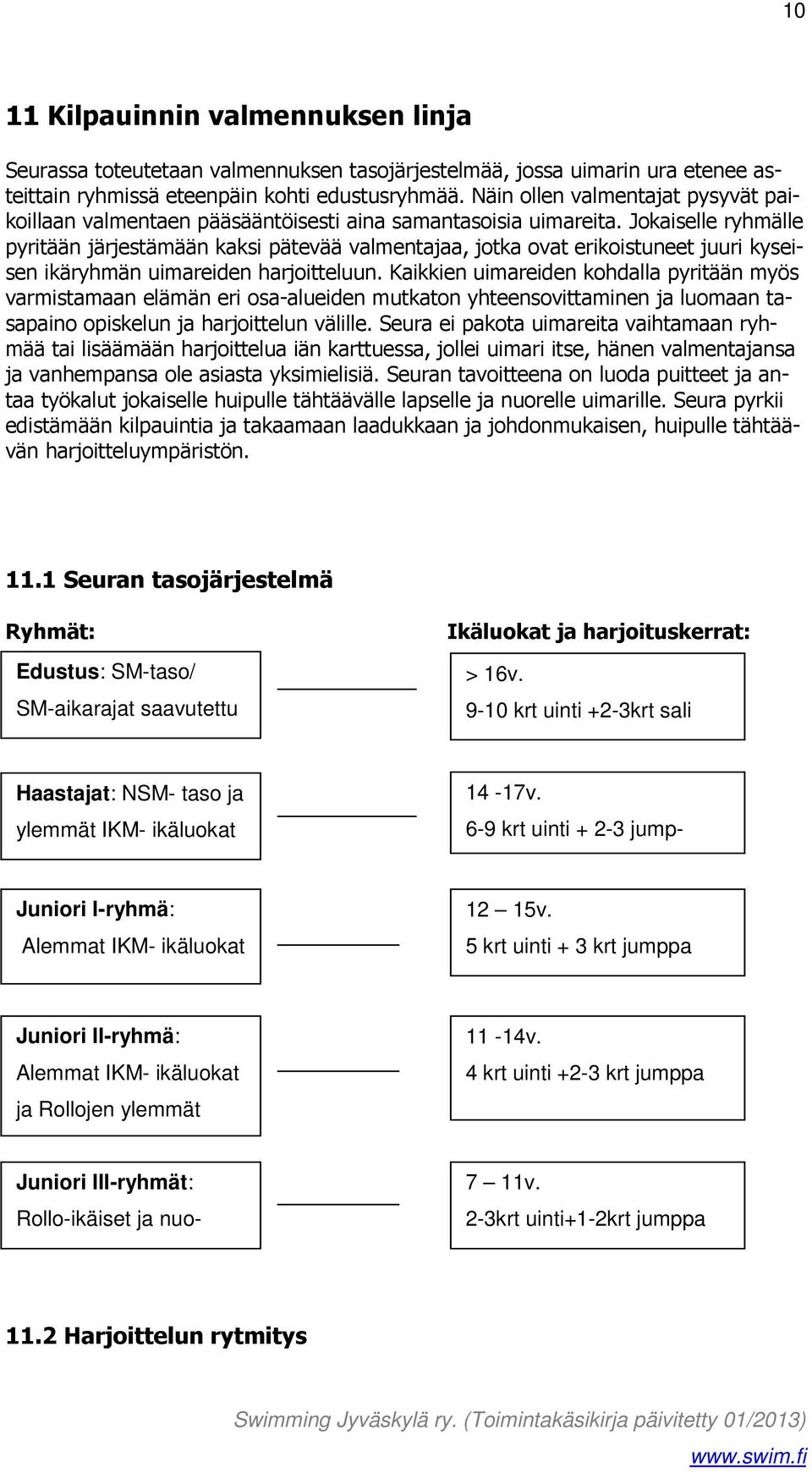 Jokaiselle ryhmälle pyritään järjestämään kaksi pätevää valmentajaa, jotka ovat erikoistuneet juuri kyseisen ikäryhmän uimareiden harjoitteluun.