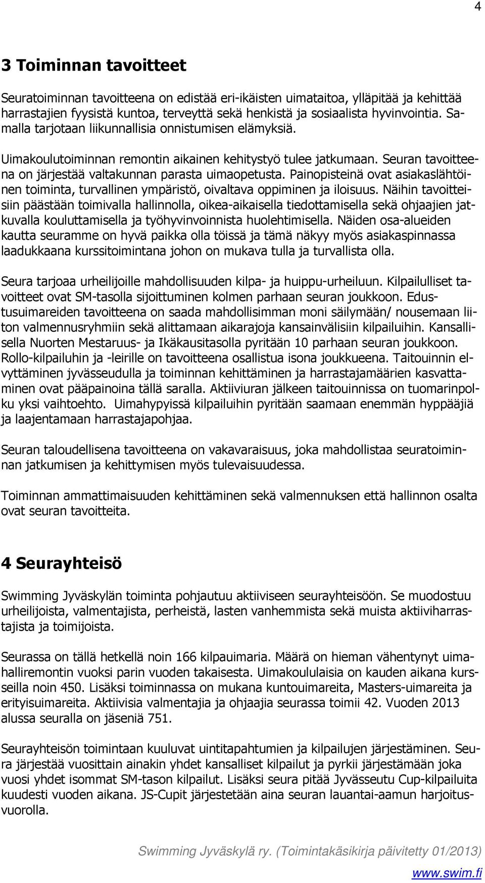 Painopisteinä ovat asiakaslähtöinen toiminta, turvallinen ympäristö, oivaltava oppiminen ja iloisuus.