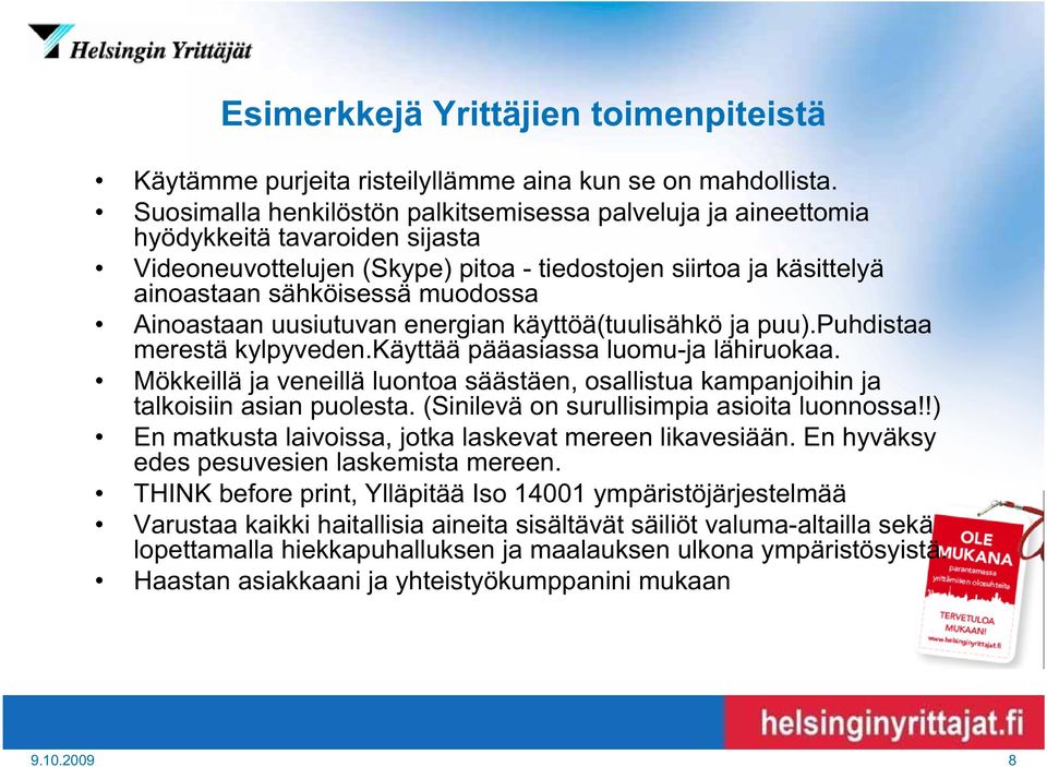 Ainoastaan uusiutuvan energian käyttöä(tuulisähkö ja puu).puhdistaa merestä kylpyveden.käyttää pääasiassa luomu-ja lähiruokaa.