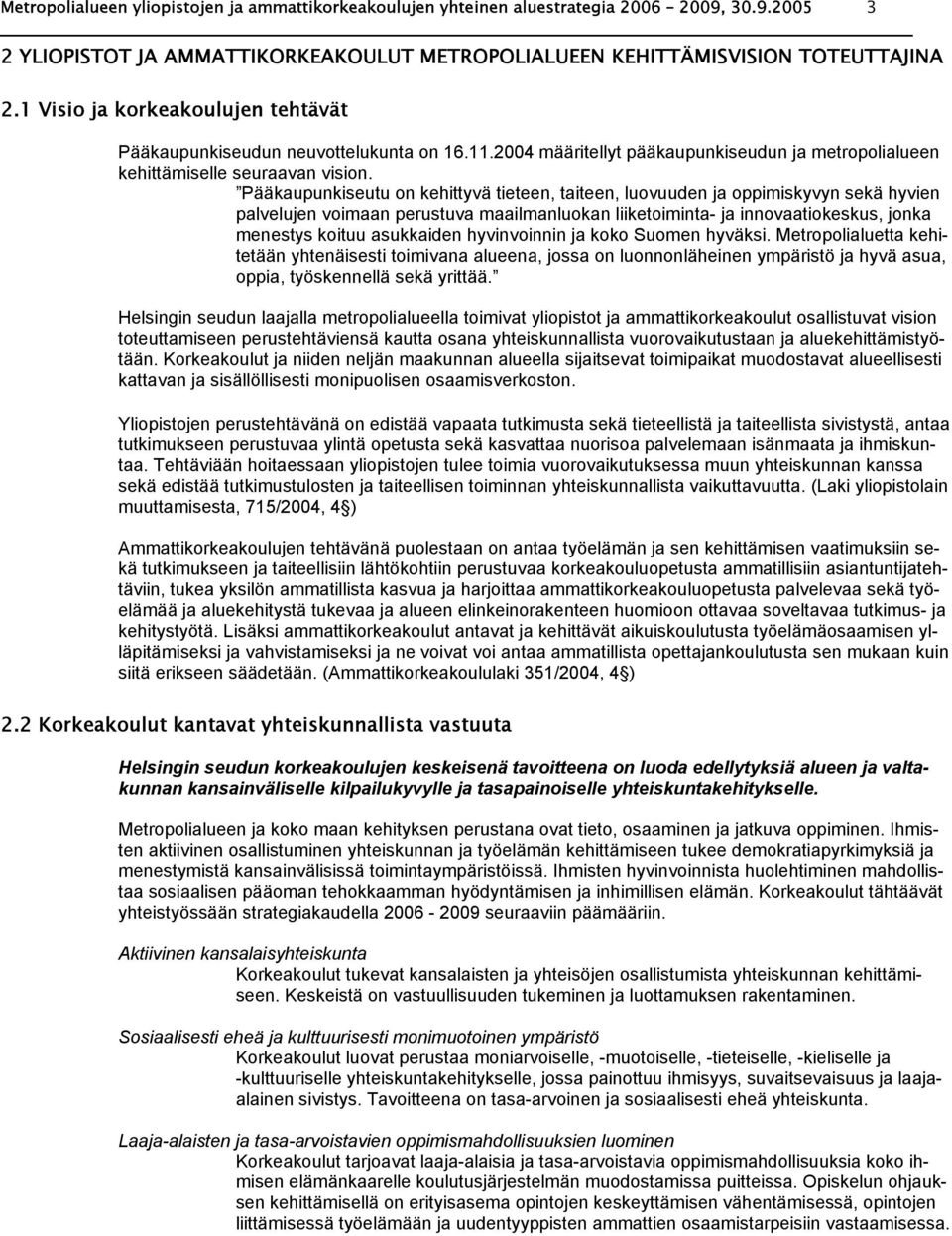 Pääkaupunkiseutu on kehittyvä tieteen, taiteen, luovuuden ja oppimiskyvyn sekä hyvien palvelujen voimaan perustuva maailmanluokan liiketoiminta- ja innovaatiokeskus, jonka menestys koituu asukkaiden