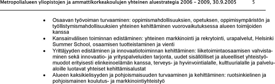 Kansainvälisen toiminnan edistäminen: yhteinen markkinointi ja rekrytointi, urapalvelut, Helsinki Summer School, osaamisen tuotteistaminen ja vienti Yrittäjyyden edistäminen ja innovaatiotoiminnan