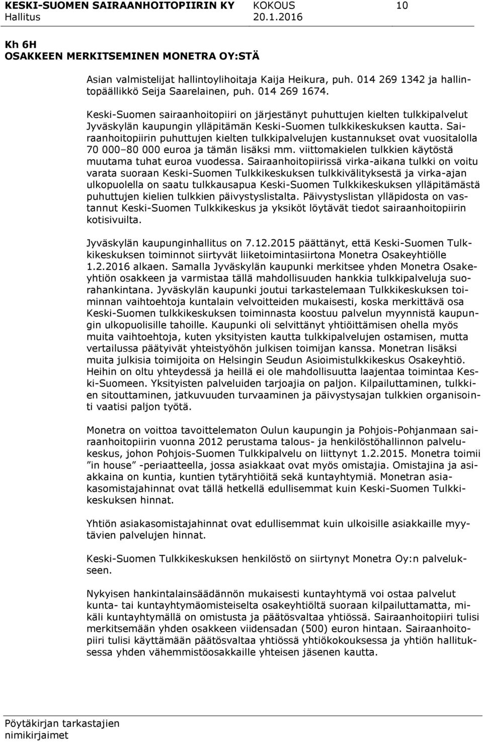 Sairaanhoitopiirin puhuttujen kielten tulkkipalvelujen kustannukset ovat vuositalolla 70 000 80 000 euroa ja tämän lisäksi mm. viittomakielen tulkkien käytöstä muutama tuhat euroa vuodessa.