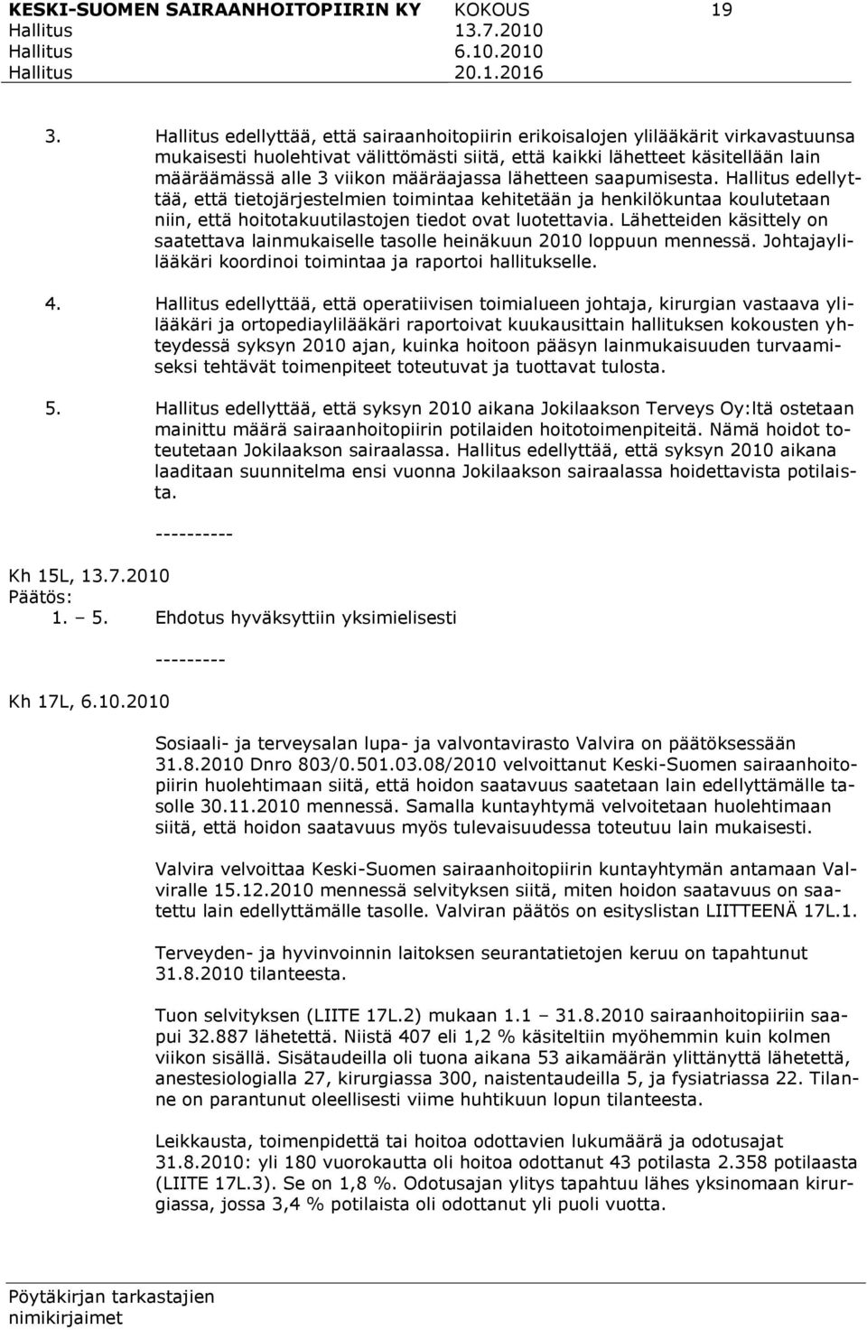 lähetteen saapumisesta. edellyttää, että tietojärjestelmien toimintaa kehitetään ja henkilökuntaa koulutetaan niin, että hoitotakuutilastojen tiedot ovat luotettavia.