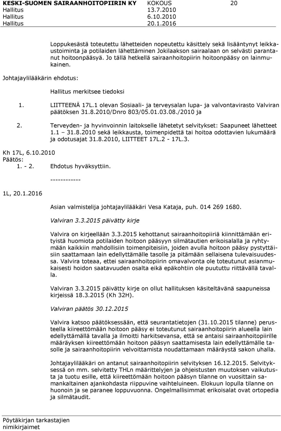 parantanut hoitoonpääsyä. Jo tällä hetkellä sairaanhoitopiirin hoitoonpääsy on lainmukainen. merkitsee tiedoksi 1. LIITTEENÄ 17L.
