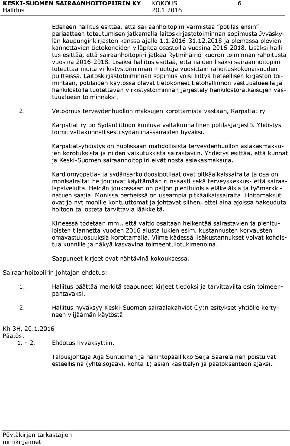 Lisäksi hallitus esittää, että sairaanhoitopiiri jatkaa Rytmihäiriö-kuoron toiminnan rahoitusta vuosina 2016-2018.