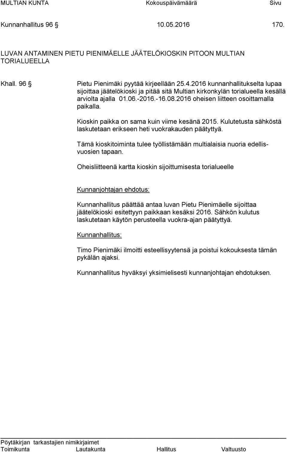 Kioskin paikka on sama kuin viime kesänä 2015. Kulutetusta sähköstä laskutetaan erikseen heti vuokrakauden päätyttyä. Tämä kioskitoiminta tulee työllistämään multialaisia nuoria edellisvuosien tapaan.