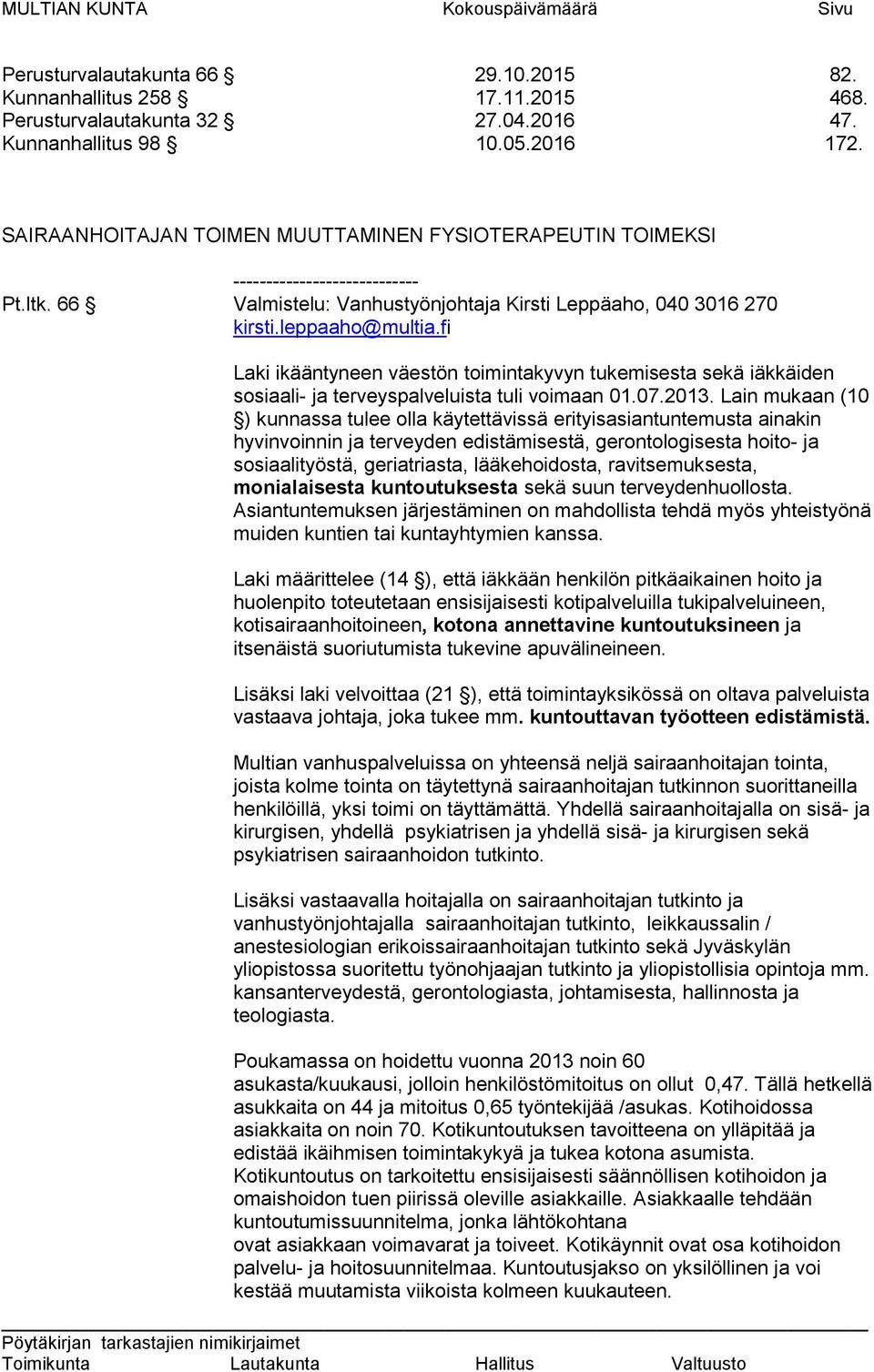 fi Laki ikääntyneen väestön toimintakyvyn tukemisesta sekä iäkkäiden sosiaali- ja terveyspalveluista tuli voimaan 01.07.2013.
