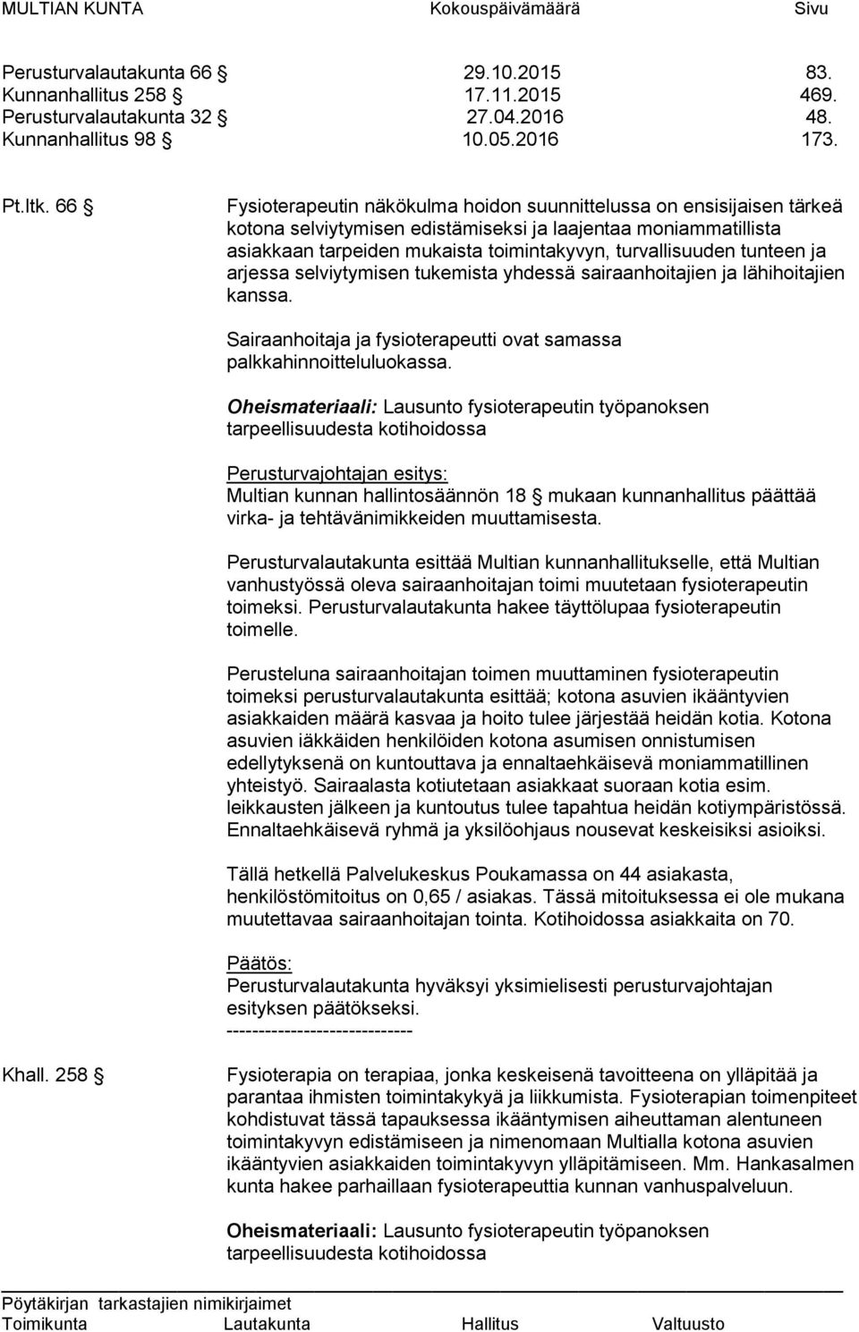 tunteen ja arjessa selviytymisen tukemista yhdessä sairaanhoitajien ja lähihoitajien kanssa. Sairaanhoitaja ja fysioterapeutti ovat samassa palkkahinnoitteluluokassa.