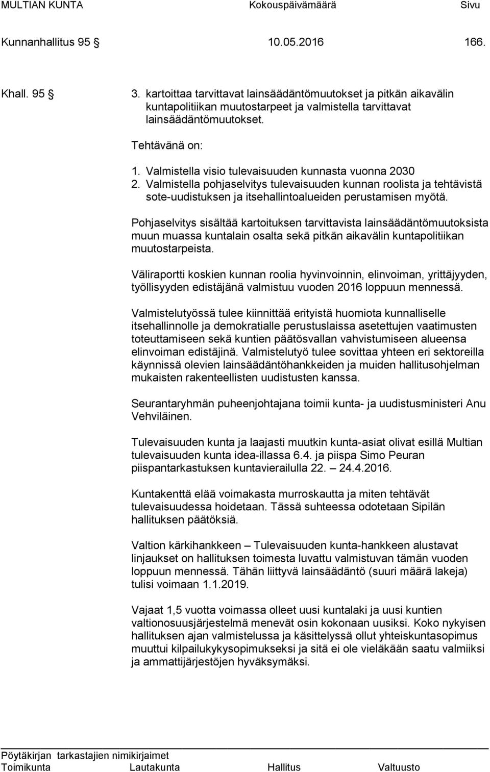 Valmistella visio tulevaisuuden kunnasta vuonna 2030 2. Valmistella pohjaselvitys tulevaisuuden kunnan roolista ja tehtävistä sote-uudistuksen ja itsehallintoalueiden perustamisen myötä.
