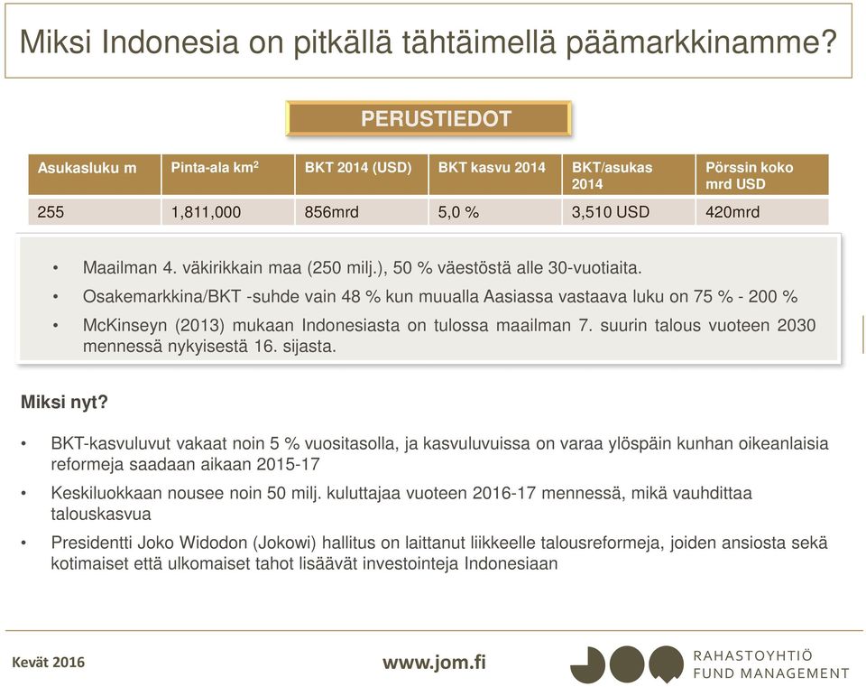 ), 50 % väestöstä alle 30-vuotiaita. Osakemarkkina/BKT -suhde vain 48 % kun muualla Aasiassa vastaava luku on 75 % - 200 % McKinseyn (2013) mukaan Indonesiasta on tulossa maailman 7.