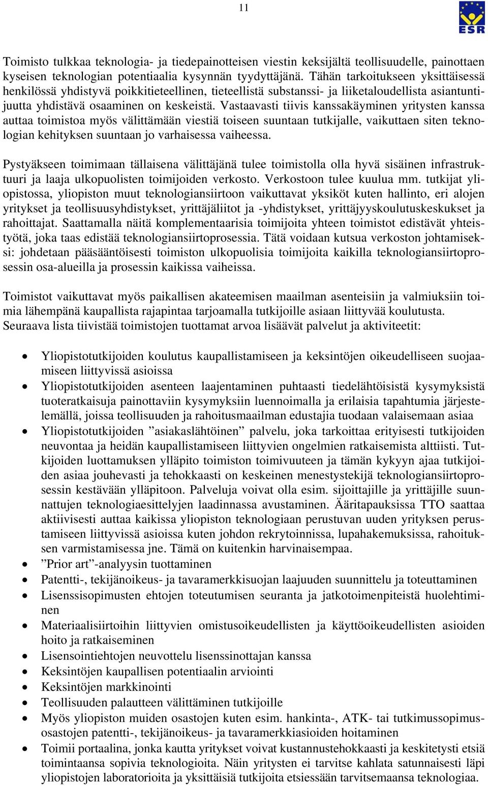 Vastaavasti tiivis kanssakäyminen yritysten kanssa auttaa toimistoa myös välittämään viestiä toiseen suuntaan tutkijalle, vaikuttaen siten teknologian kehityksen suuntaan jo varhaisessa vaiheessa.