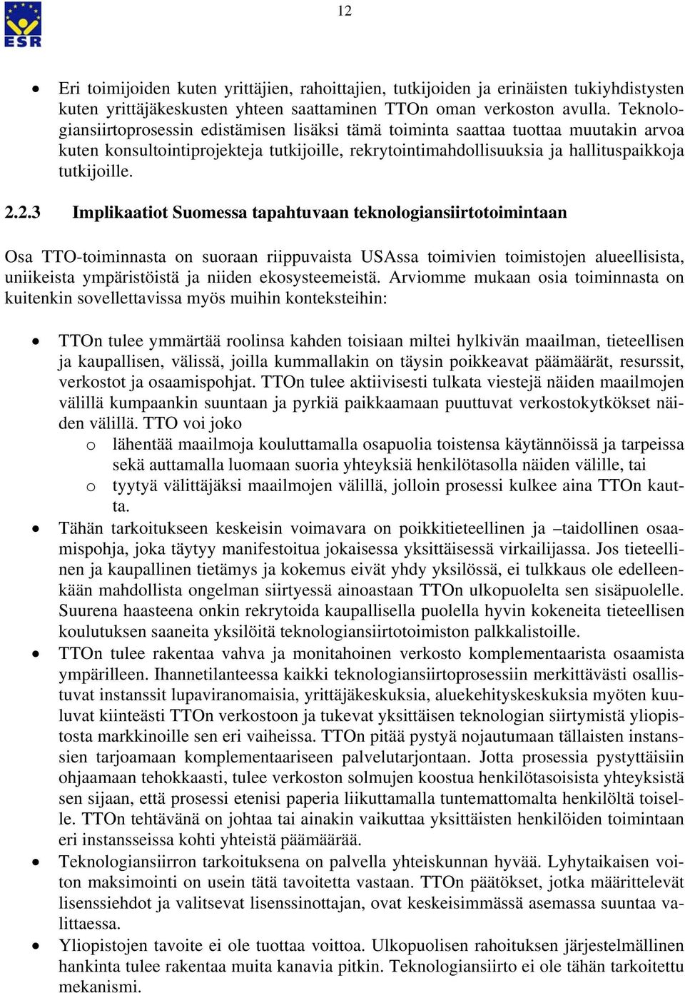 2.3 Implikaatiot Suomessa tapahtuvaan teknologiansiirtotoimintaan Osa TTO-toiminnasta on suoraan riippuvaista USAssa toimivien toimistojen alueellisista, uniikeista ympäristöistä ja niiden