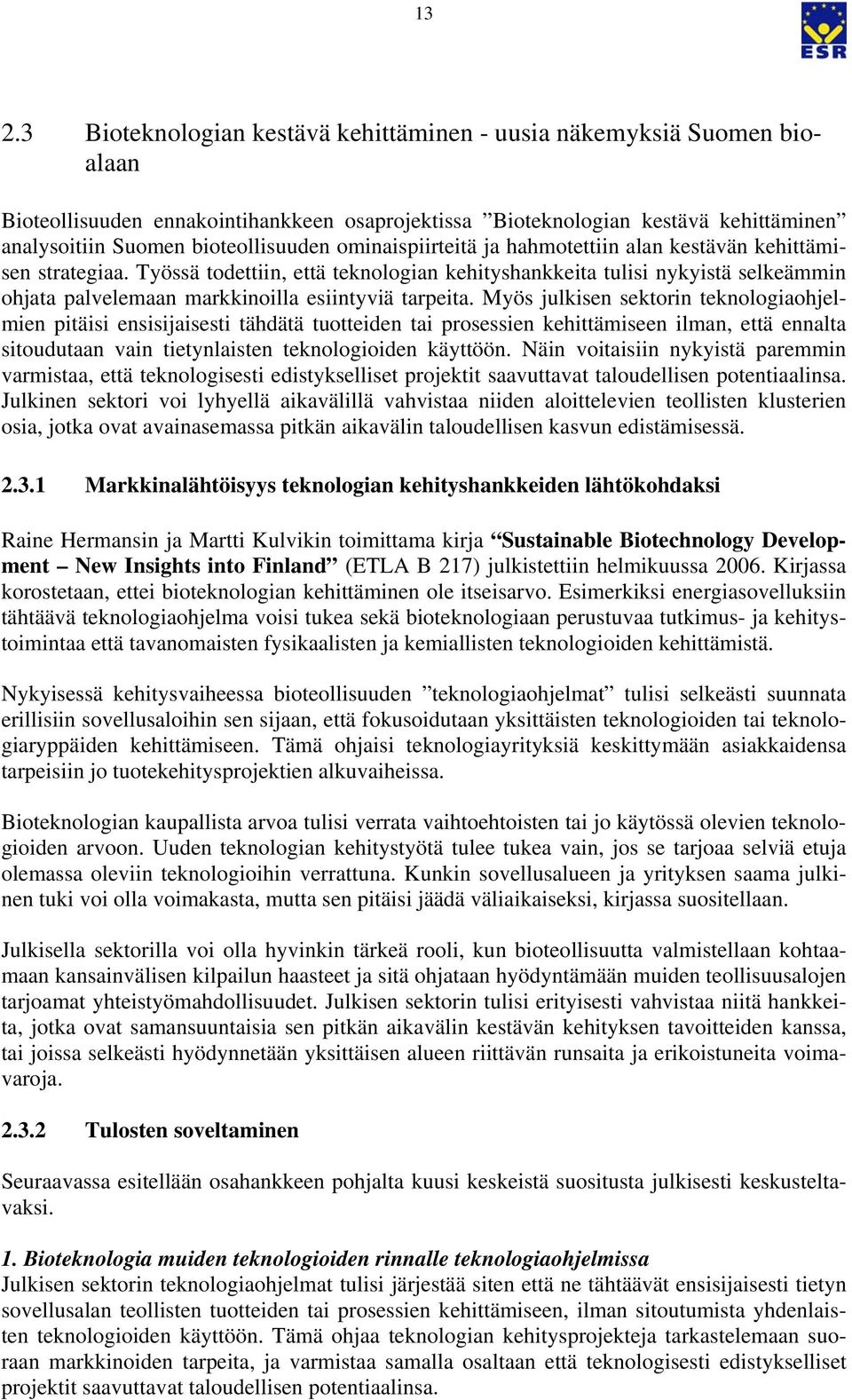 Työssä todettiin, että teknologian kehityshankkeita tulisi nykyistä selkeämmin ohjata palvelemaan markkinoilla esiintyviä tarpeita.