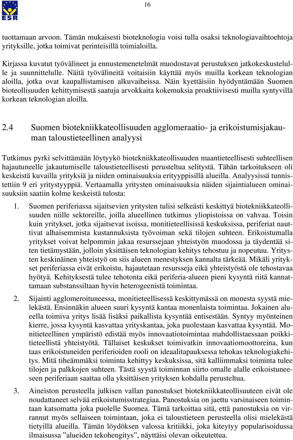 Näitä työvälineitä voitaisiin käyttää myös muilla korkean teknologian aloilla, jotka ovat kaupallistamisen alkuvaiheissa.