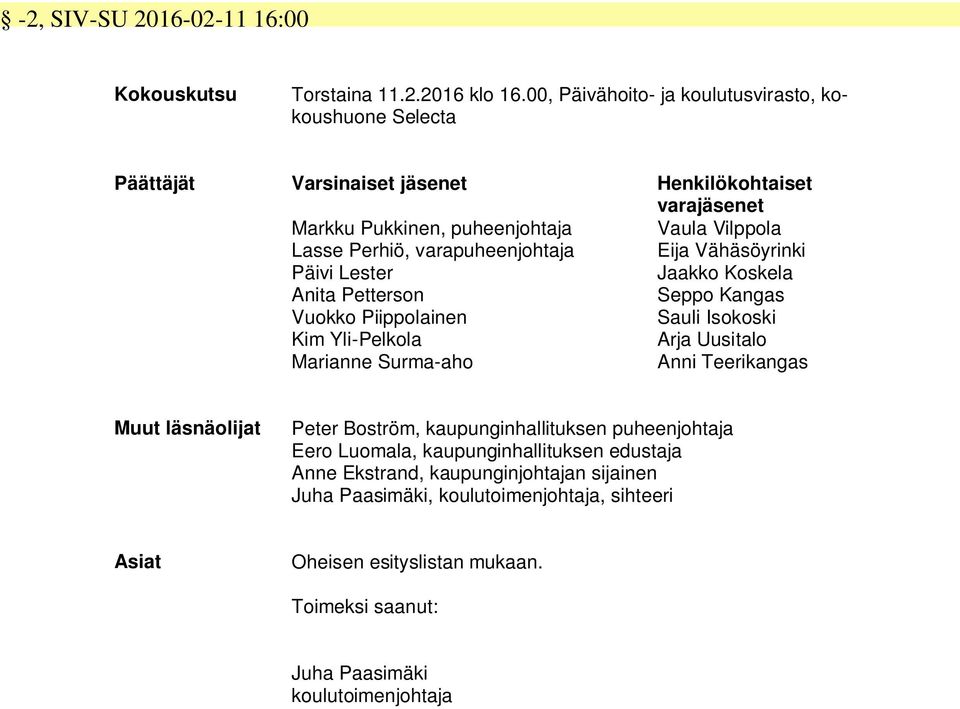 varapuheenjohtaja Eija Vähäsöyrinki Päivi Lester Jaakko Koskela Anita Petterson Seppo Kangas Vuokko Piippolainen Sauli Isokoski Kim Yli-Pelkola Arja Uusitalo Marianne Surma-aho