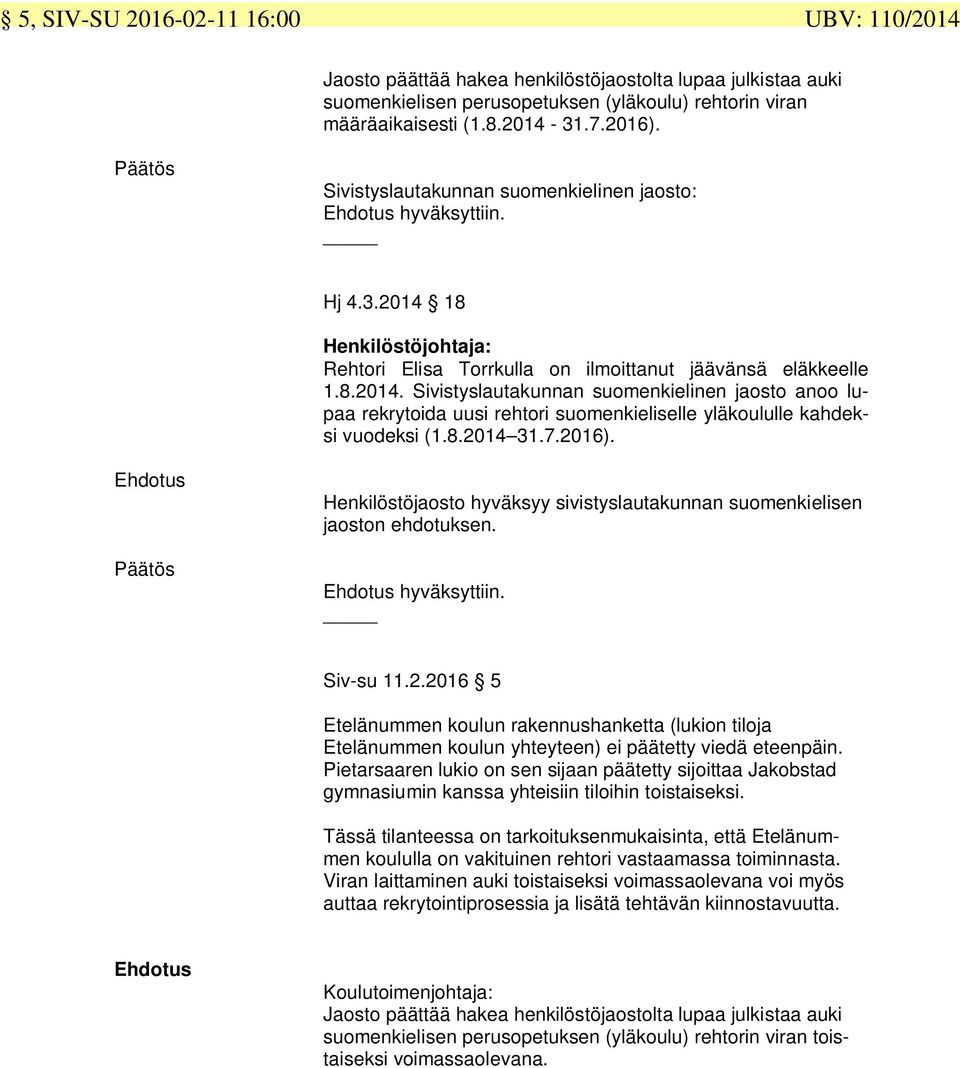 18 Henkilöstöjohtaja: Rehtori Elisa Torrkulla on ilmoittanut jäävänsä eläkkeelle 1.8.2014.