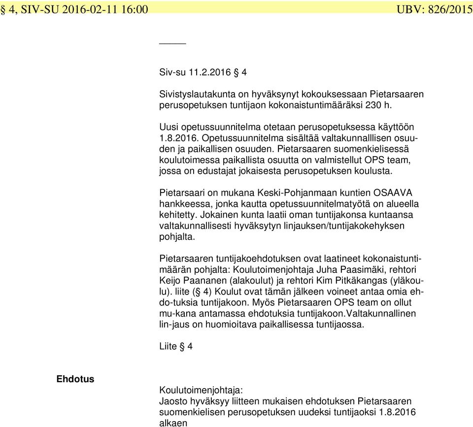 Pietarsaaren suomenkielisessä koulutoimessa paikallista osuutta on valmistellut OPS team, jossa on edustajat jokaisesta perusopetuksen koulusta.