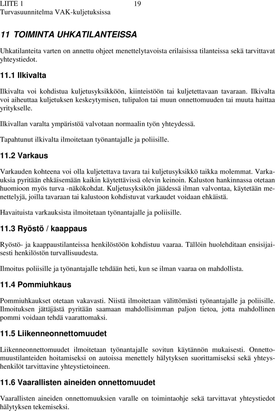 Tphtunut ilkivlt ilmoitetn työnntjlle j poliisille. 11.2 Vrkus Vrkuden kohteen voi oll kuljetettv tvr ti kuljetusyksikkö tikk molemmt. Vrkuksi pyritään ehkäisemään kikin käytettävissä olevin keinoin.