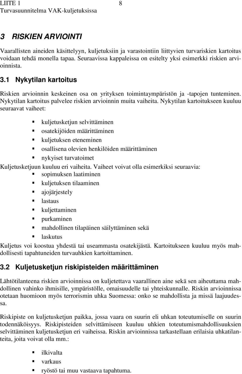 Nykytiln krtoitukseen kuuluu seurvt viheet: kuljetusketjun selvittäminen ostekijöiden määrittäminen kuljetuksen eteneminen osllisen olevien henkilöiden määrittäminen nykyiset turvtoimet