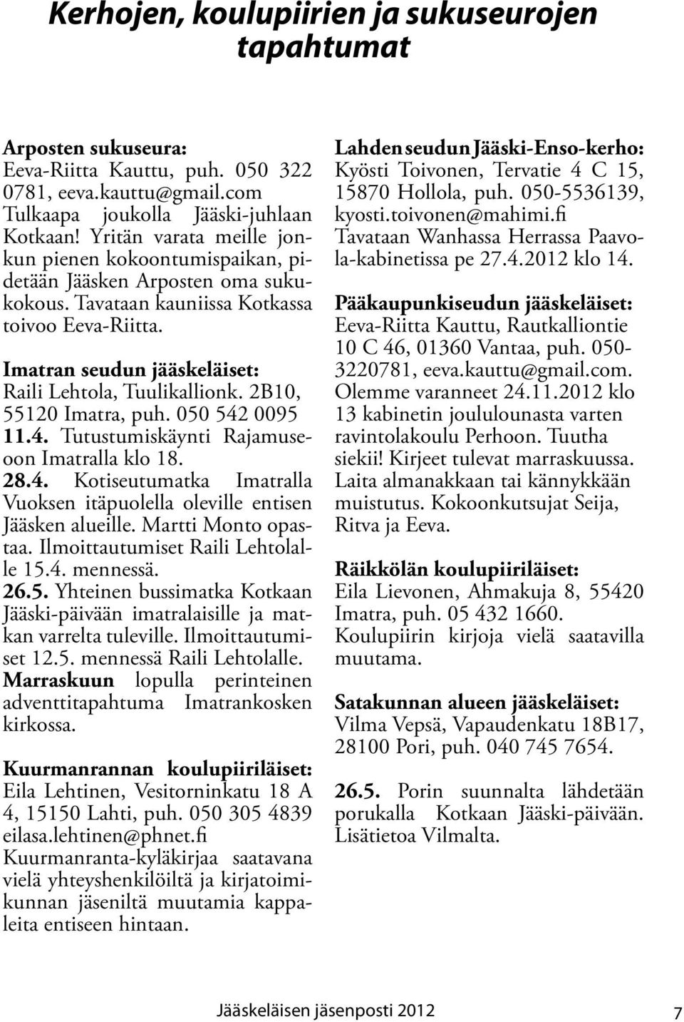 Imatran seudun jääskeläiset: Raili Lehtola, Tuulikallionk. 2B10, 55120 Imatra, puh. 050 542 0095 11.4. Tutustumiskäynti Rajamuseoon Imatralla klo 18. 28.4. Kotiseutumatka Imatralla Vuoksen itäpuolella oleville entisen Jääsken alueille.