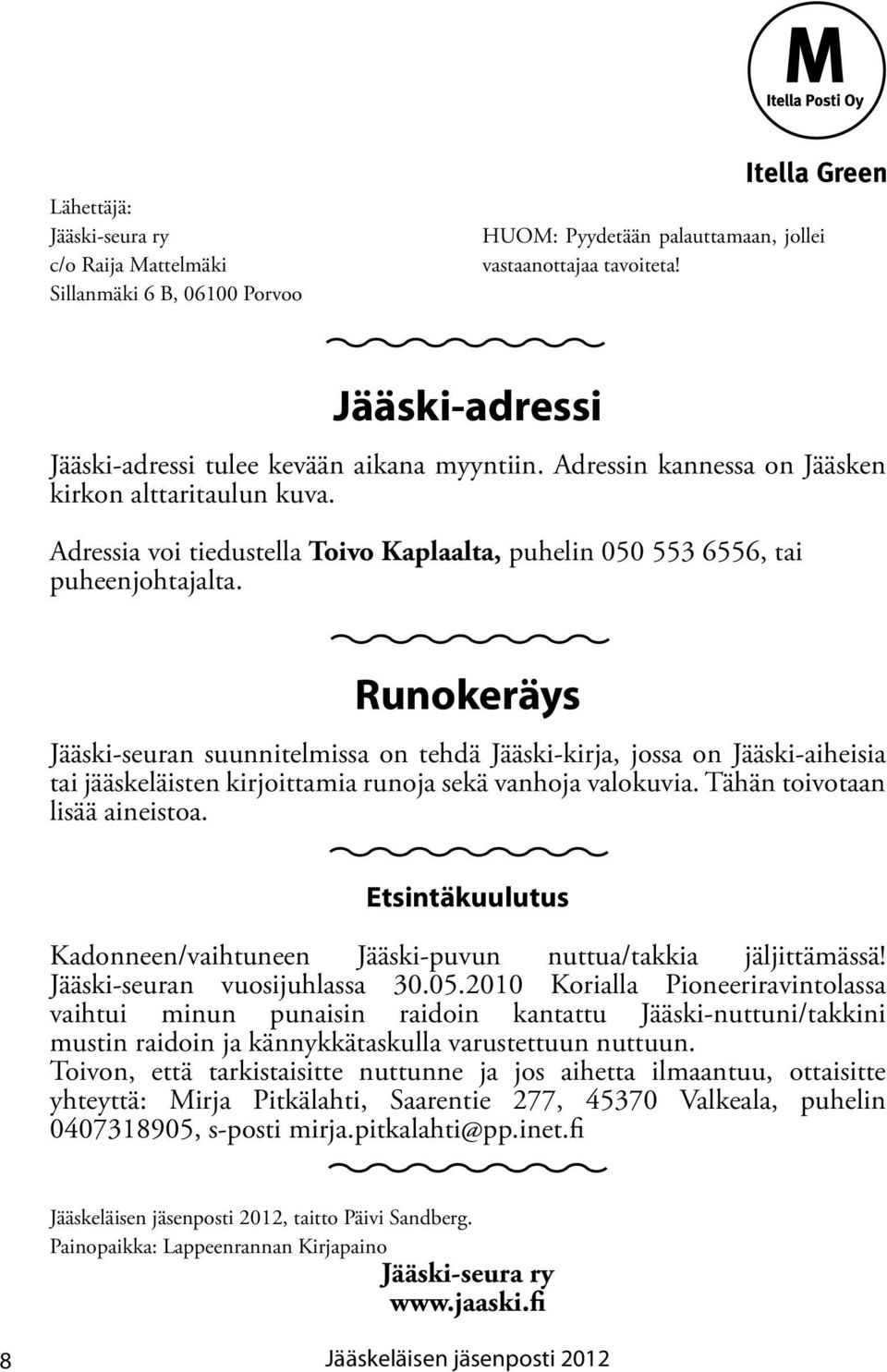 Runokeräys Jääski-seuran suunnitelmissa on tehdä Jääski-kirja, jossa on Jääski-aiheisia tai jääskeläisten kirjoittamia runoja sekä vanhoja valokuvia. Tähän toivotaan lisää aineistoa.