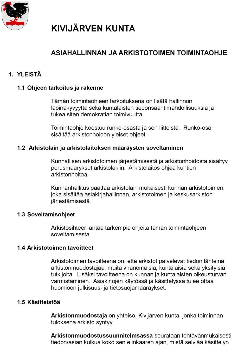 Toimintaohje koostuu runko-osasta ja sen liitteistä. Runko-osa sisältää arkistonhoidon yleiset ohjeet. 1.2 Arkistolain ja arkistolaitoksen määräysten soveltaminen 1.