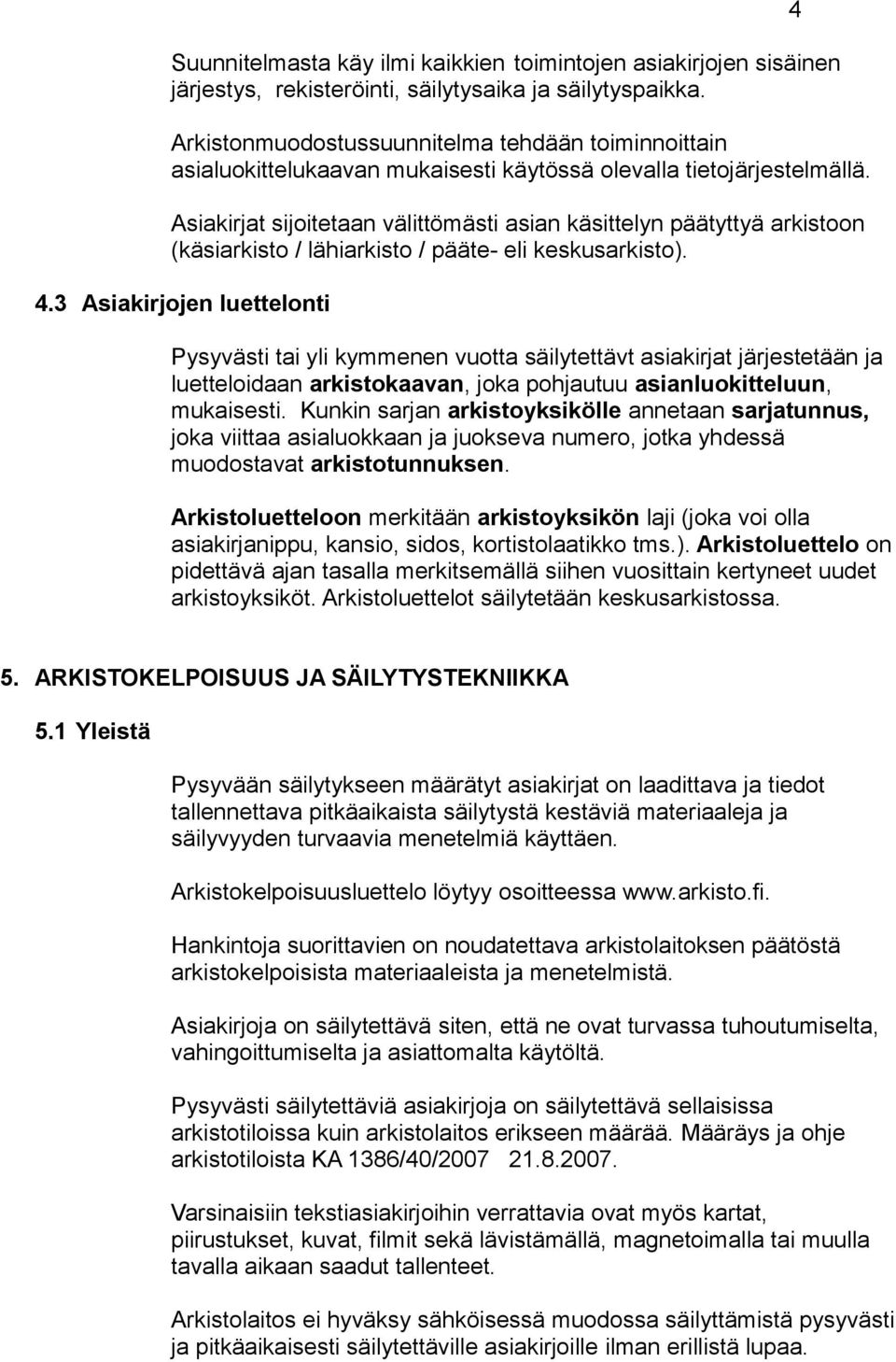 Asiakirjat sijoitetaan välittömästi asian käsittelyn päätyttyä arkistoon (käsiarkisto / lähiarkisto / pääte- eli keskusarkisto). 4.