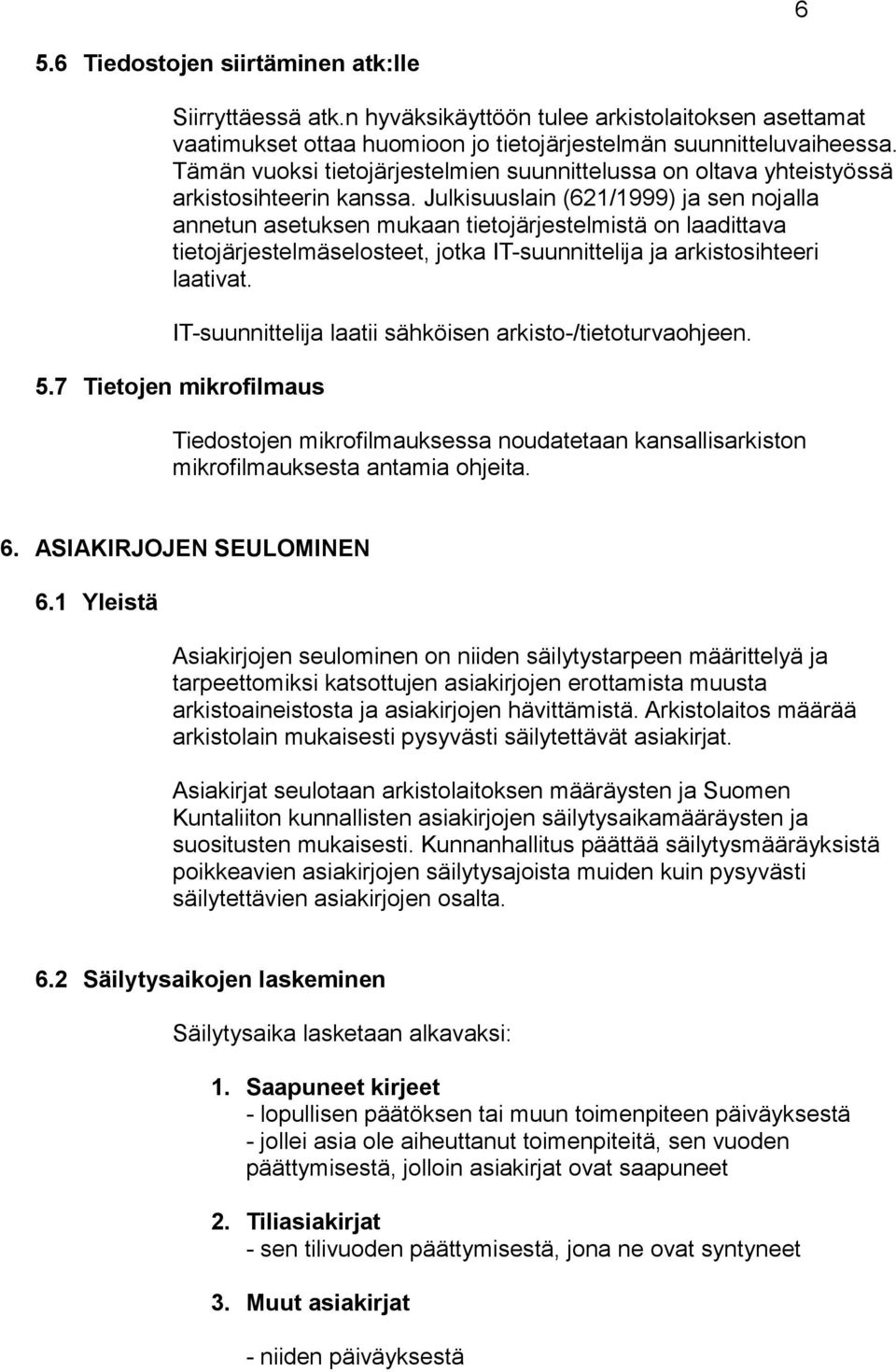 Julkisuuslain (621/1999) ja sen nojalla annetun asetuksen mukaan tietojärjestelmistä on laadittava tietojärjestelmäselosteet, jotka IT-suunnittelija ja arkistosihteeri laativat.