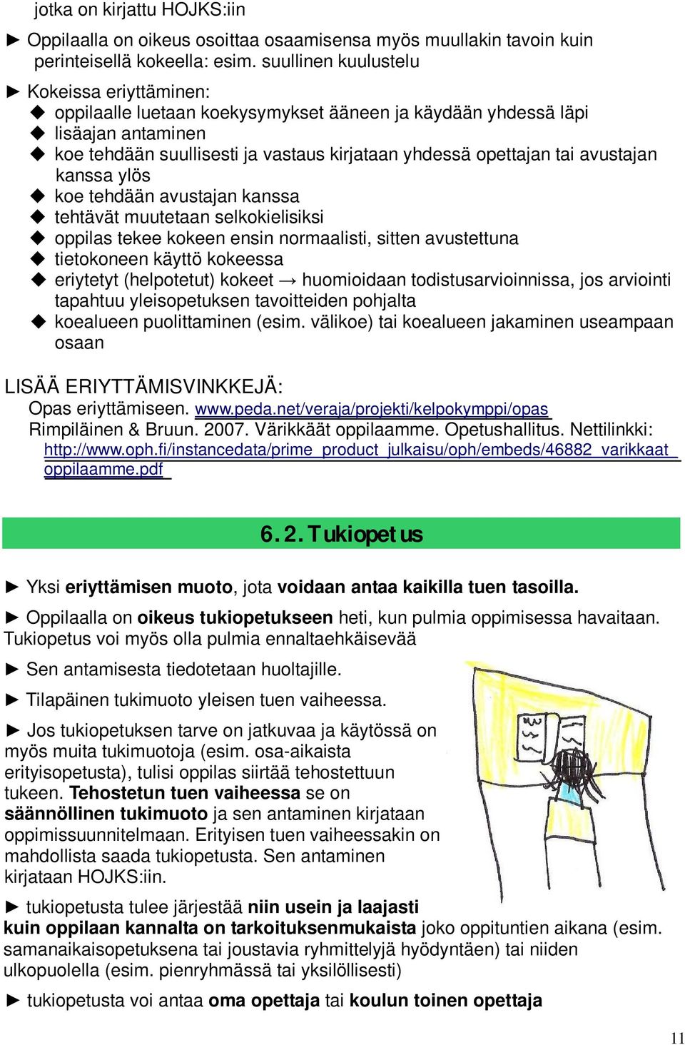 avustajan kanssa ylös koe tehdään avustajan kanssa tehtävät muutetaan selkokielisiksi oppilas tekee kokeen ensin normaalisti, sitten avustettuna tietokoneen käyttö kokeessa eriytetyt (helpotetut)