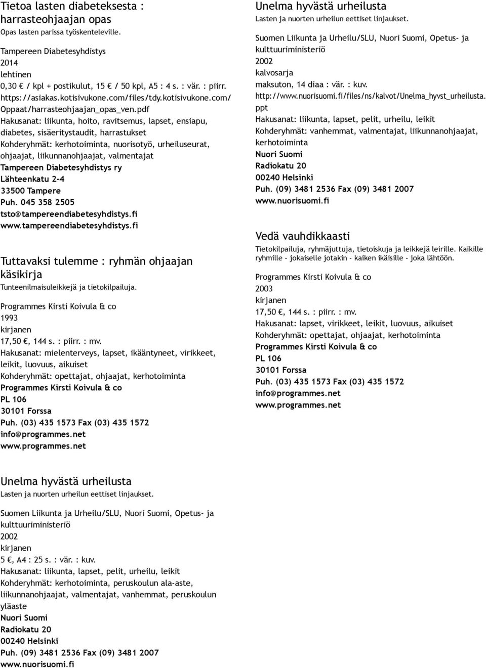 1993 Unelma hyvästä urheilusta Lasten ja nuorten urheilun eettiset linjaukset. Suomen Liikunta ja Urheilu/SLU,, Opetus ja kulttuuriministeriö kalvosarja maksuton, 14 diaa : vär. : kuv.