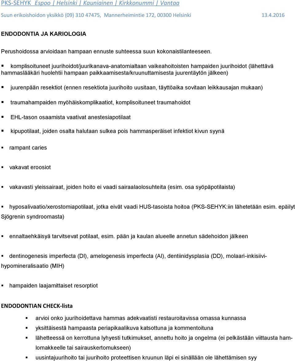 kmplisituneet juurihidt/juurikanava-anatmialtaan vaikeahitisten hampaiden juurihidt (lähettävä hammaslääkäri hulehtii hampaan paikkaamisesta/kruunuttamisesta juurentäytön jälkeen) juurenpään resektit