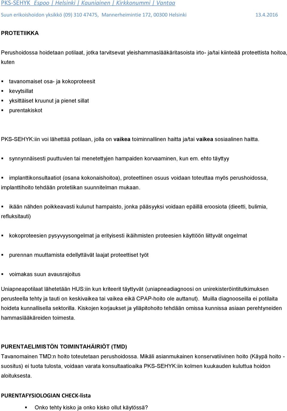 jlla n vaikea timinnallinen haitta ja/tai vaikea ssiaalinen haitta. synnynnäisesti puuttuvien tai menetettyjen hampaiden krvaaminen, kun em.