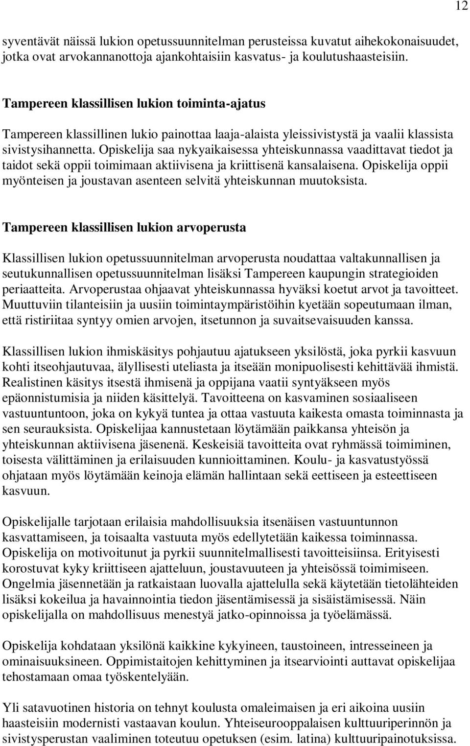 Opiskelija saa nykyaikaisessa yhteiskunnassa vaadittavat tiedot ja taidot sekä oppii toimimaan aktiivisena ja kriittisenä kansalaisena.