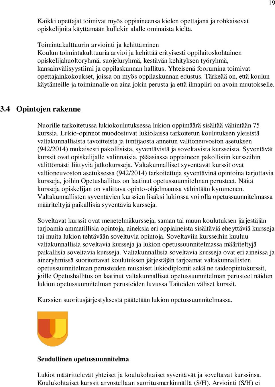 kansainvälisyystiimi ja oppilaskunnan hallitus. Yhteisenä foorumina toimivat opettajainkokoukset, joissa on myös oppilaskunnan edustus.