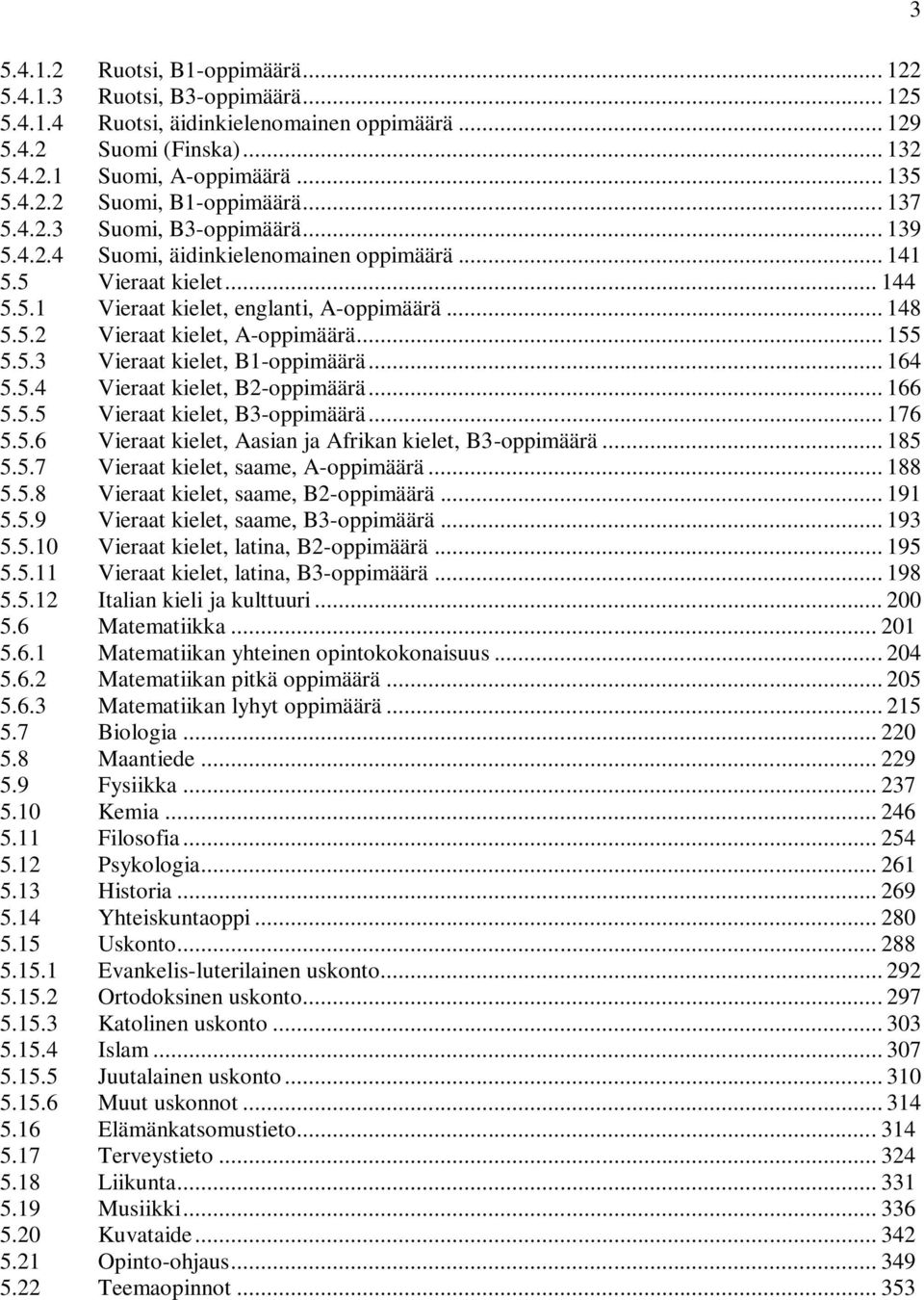 .. 155 5.5.3 Vieraat kielet, B1-oppimäärä... 164 5.5.4 Vieraat kielet, B2-oppimäärä... 166 5.5.5 Vieraat kielet, B3-oppimäärä... 176 5.5.6 Vieraat kielet, Aasian ja Afrikan kielet, B3-oppimäärä.