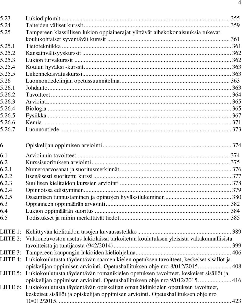 .. 363 5.26.1 Johdanto... 363 5.26.2 Tavoitteet... 364 5.26.3 Arviointi... 365 5.26.4 Biologia... 365 5.26.5 Fysiikka... 367 5.26.6 Kemia... 371 5.26.7 Luonnontiede.