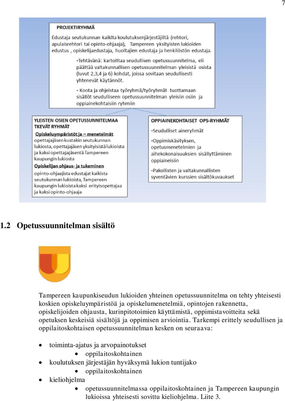 Tarkempi erittely seudullisen ja oppilaitoskohtaisen opetussuunnitelman kesken on seuraava: toiminta-ajatus ja arvopainotukset oppilaitoskohtainen koulutuksen