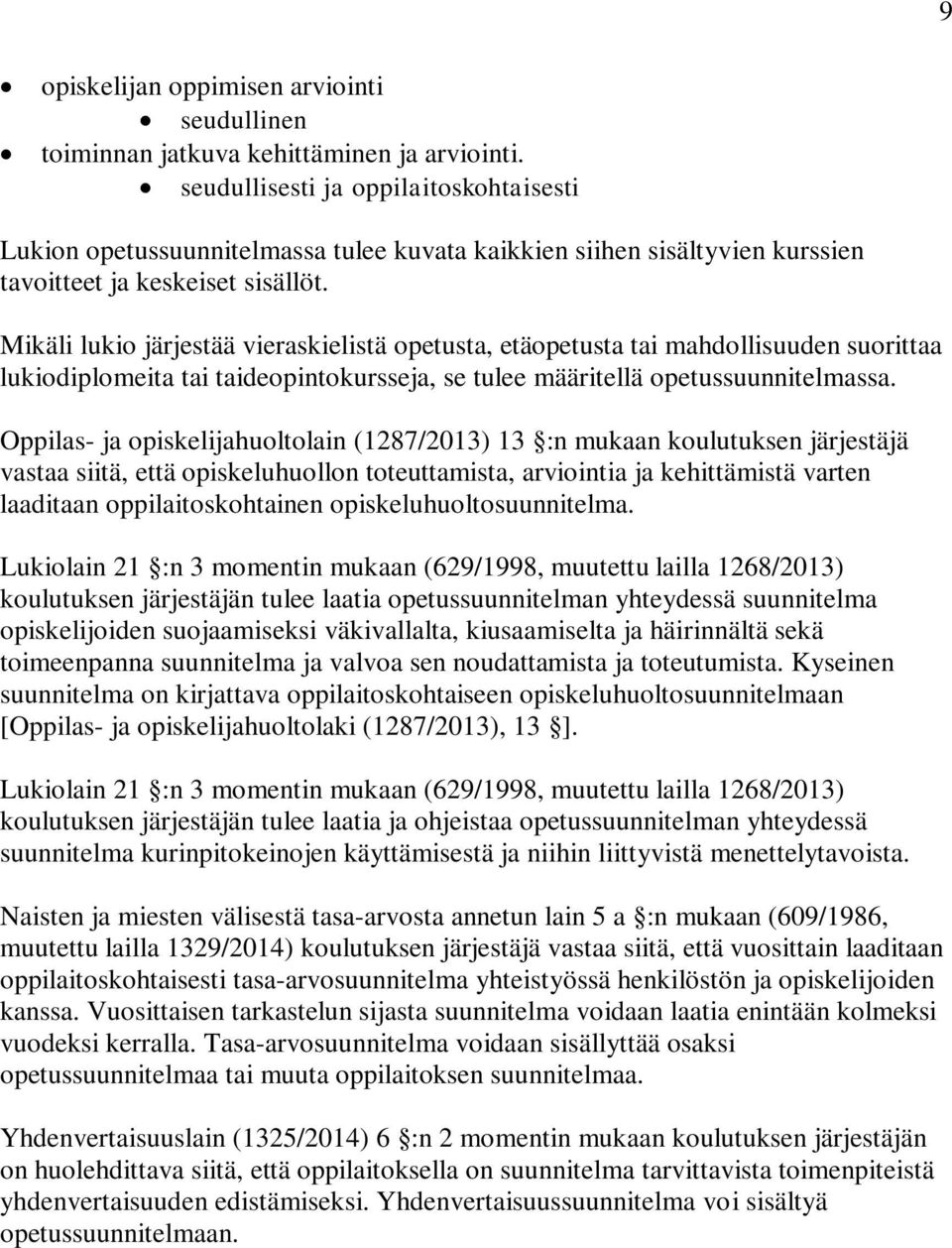 Mikäli lukio järjestää vieraskielistä opetusta, etäopetusta tai mahdollisuuden suorittaa lukiodiplomeita tai taideopintokursseja, se tulee määritellä opetussuunnitelmassa.