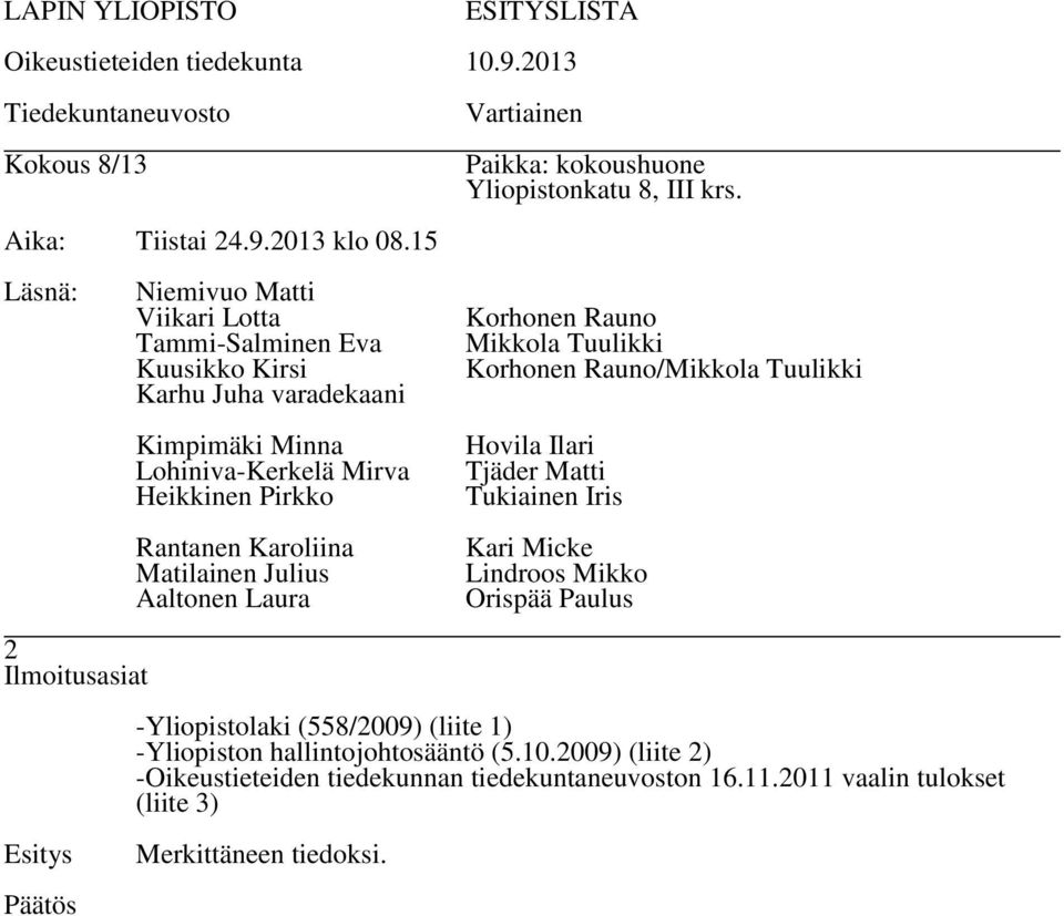 Karoliina Matilainen Julius Aaltonen Laura Vartiainen Paikka: kokoushuone Yliopistonkatu 8, III krs.