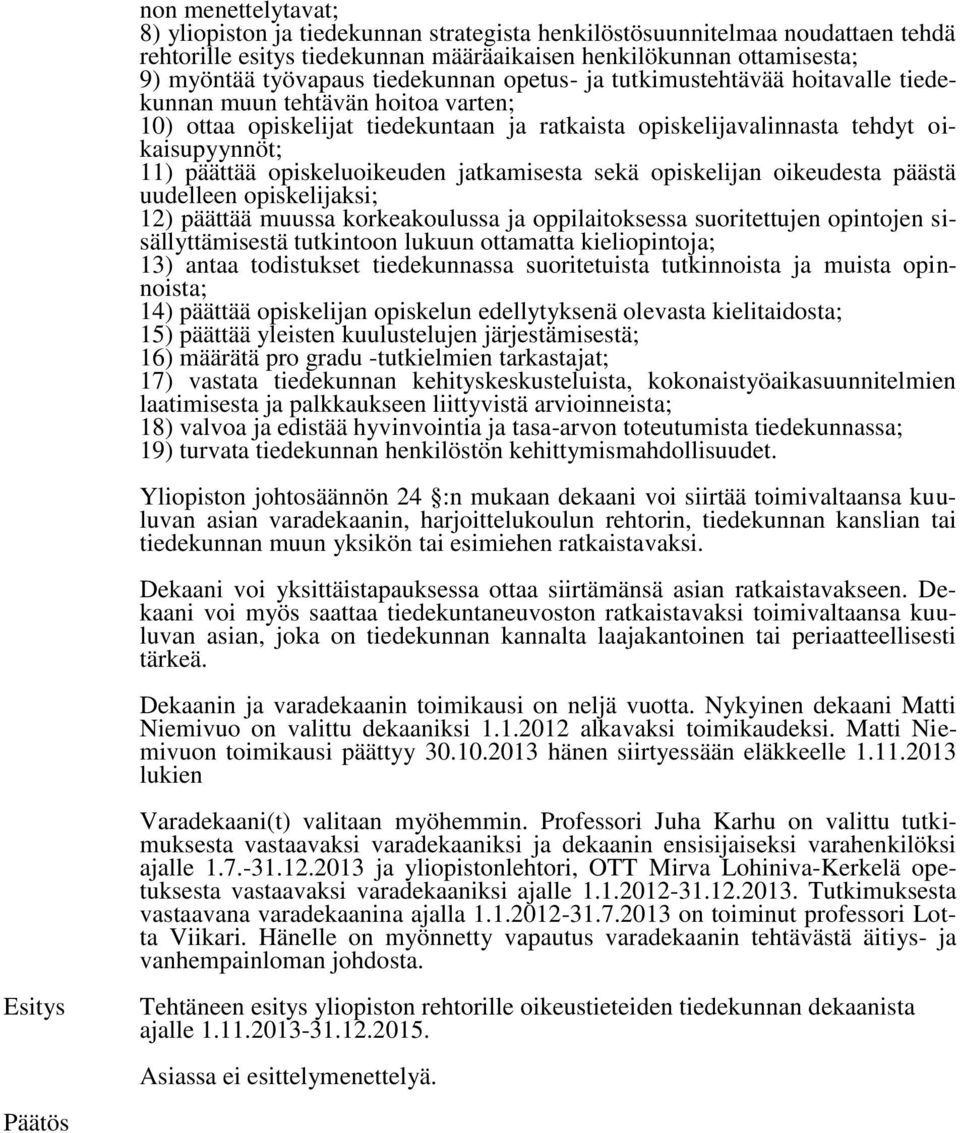 opiskeluoikeuden jatkamisesta sekä opiskelijan oikeudesta päästä uudelleen opiskelijaksi; 12) päättää muussa korkeakoulussa ja oppilaitoksessa suoritettujen opintojen sisällyttämisestä tutkintoon
