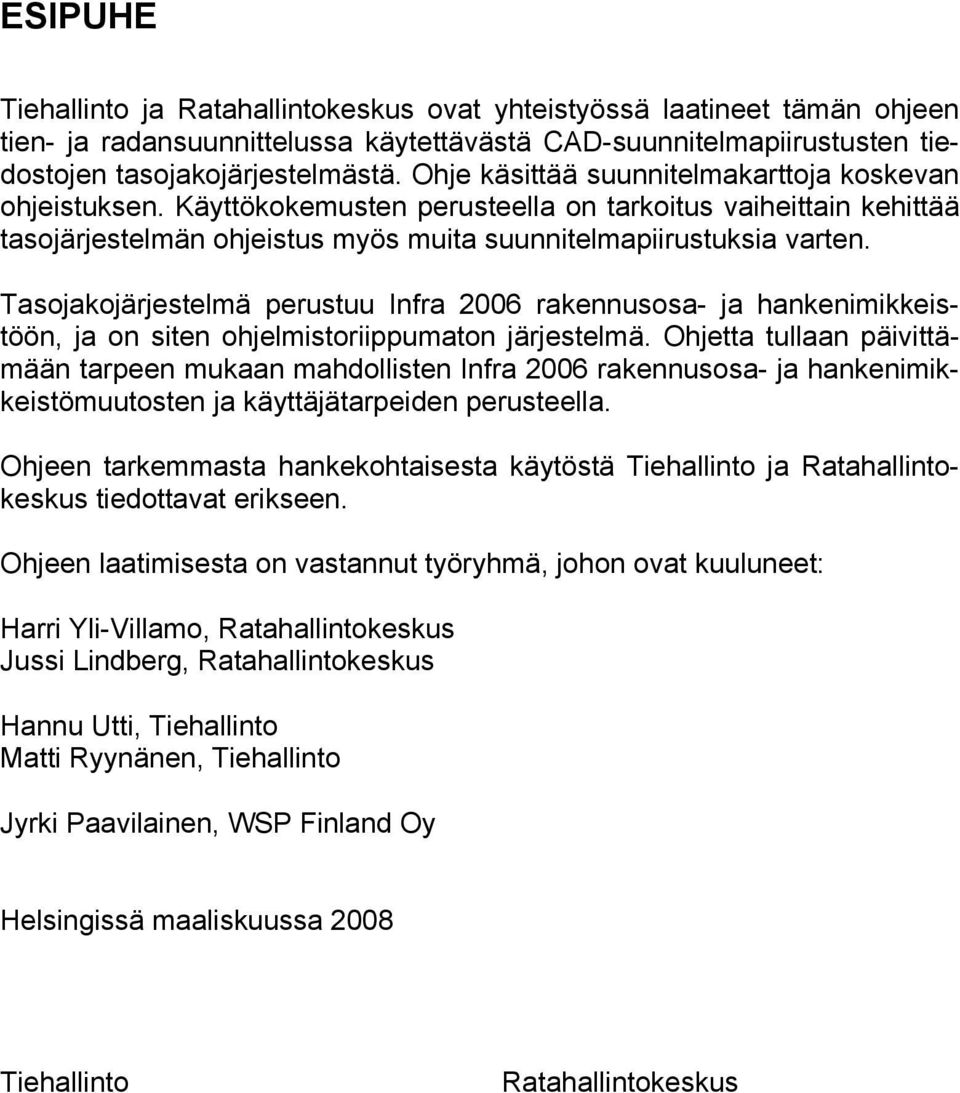 Tasojakojärjestelmä perustuu Infra 2006 rakennusosa- ja hankenimikkeistöön, ja on siten ohjelmistoriippumaton järjestelmä.