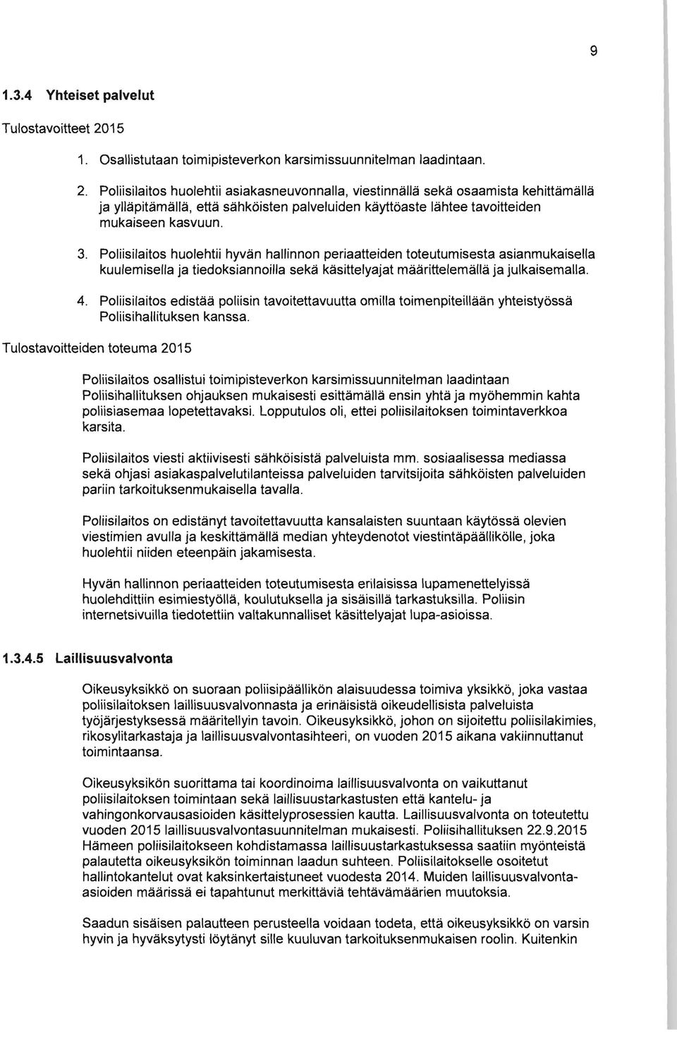 Poliisilaitos huolehtii asiakasneuvonnalla, viestinnällä sekä osaamista kehittämällä ja ylläpitämällä, että sähköisten palveluiden käyttöaste lähtee tavoitteiden mukaiseen kasvuun. 3.