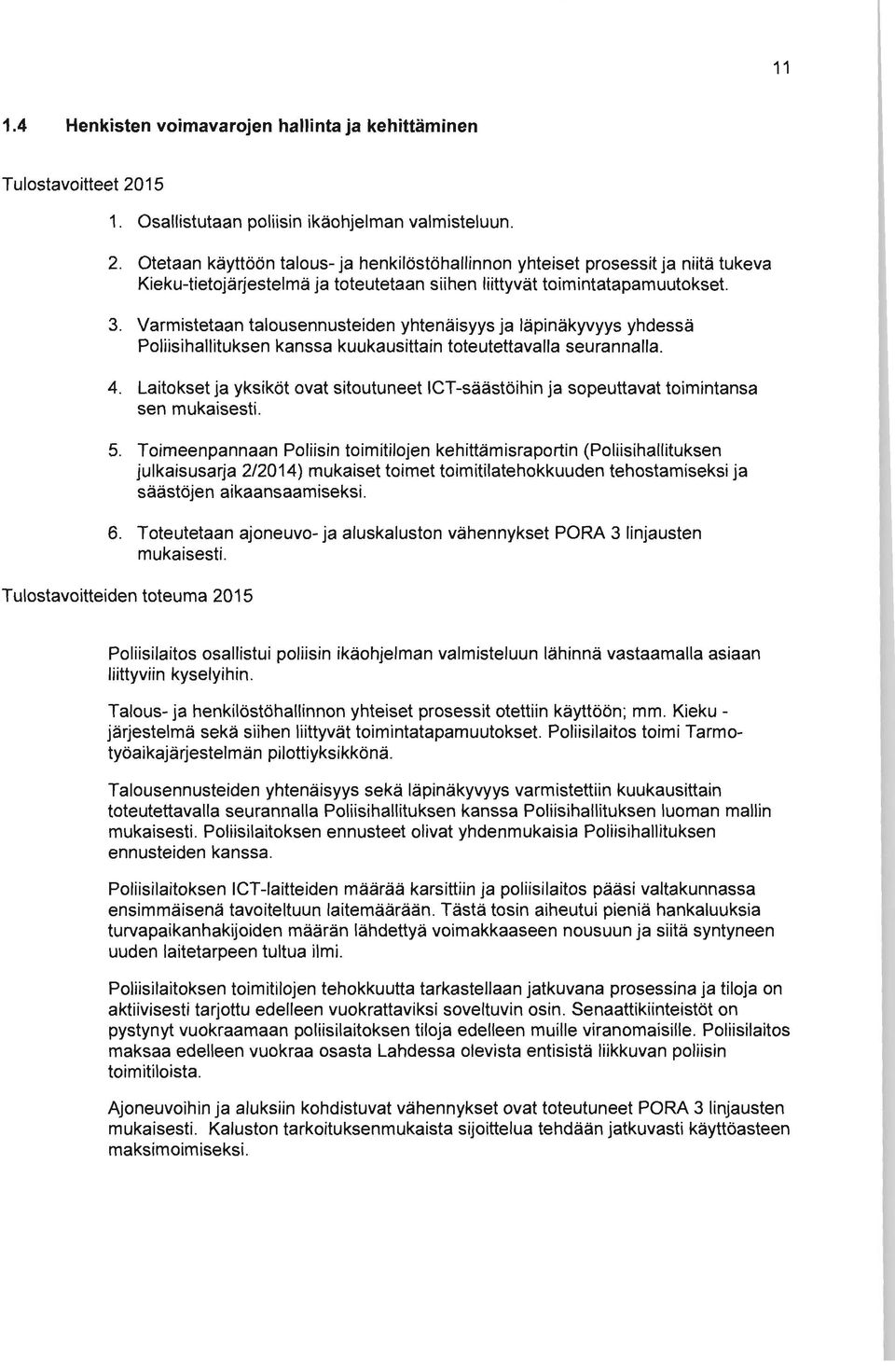 Otetaan käyttöön talous- ja henkilöstöhallinnon yhteiset prosessit ja niitä tukeva Kieku-tietojärjestelmä ja toteutetaan siihen liittyvät toimintatapamuutokset. 3.