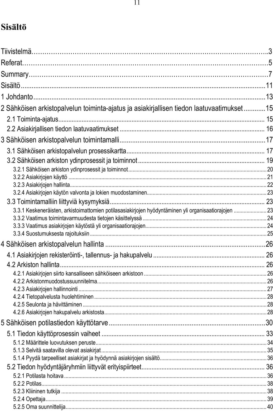 .. 19 3.2.1 Sähköisen arkiston ydinprosessit ja toiminnot... 20 3.2.2 Asiakirjojen käyttö... 21 3.2.3 Asiakirjojen hallinta... 22 3.2.4 Asiakirjojen käytön valvonta ja lokien muodostaminen... 23 3.