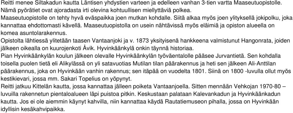 Maaseutuopistolla on usein nähtävissä myös eläimiä ja opiston alueella on komea asuntolarakennus. Opistolta lähtiessä ylitetään taasen Vantaanjoki ja v.