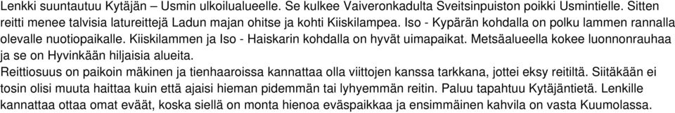 Kiiskilammen ja Iso - Haiskarin kohdalla on hyvät uimapaikat. Metsäalueella kokee luonnonrauhaa ja se on Hyvinkään hiljaisia alueita.